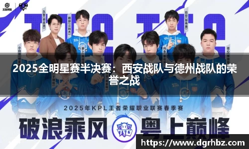 2025全明星赛半决赛：西安战队与德州战队的荣誉之战