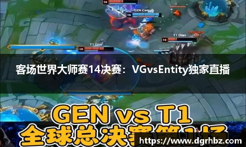 客场世界大师赛14决赛：VGvsEntity独家直播